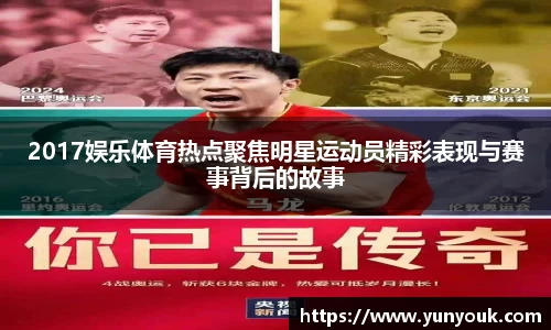 2017娱乐体育热点聚焦明星运动员精彩表现与赛事背后的故事
