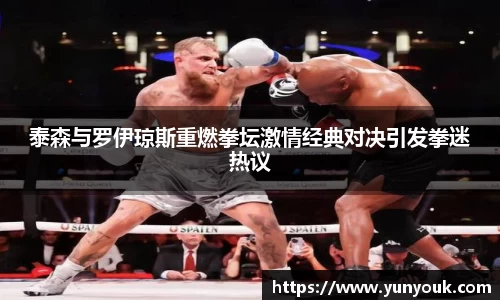 泰森与罗伊琼斯重燃拳坛激情经典对决引发拳迷热议