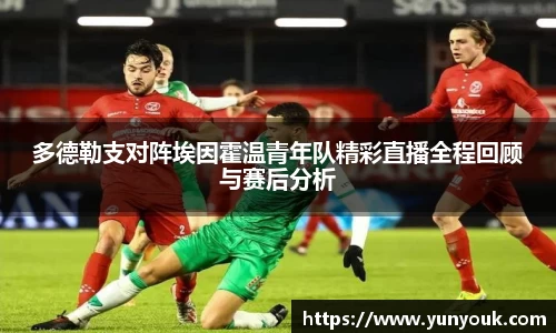 多德勒支对阵埃因霍温青年队精彩直播全程回顾与赛后分析